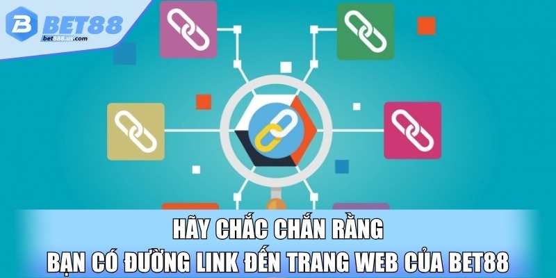Hãy chắc chắn rằng bạn có đường link đến trang web của Bet88
