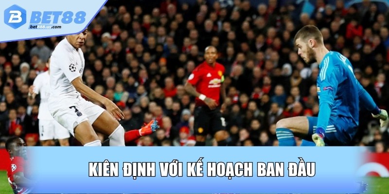 Kiên định với kế hoạch ban đầu