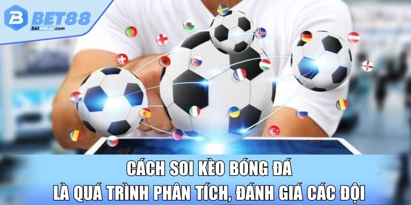 Cách soi kèo bóng đá là quá trình phân tích, đánh giá các đội