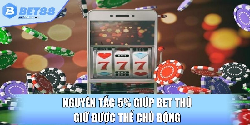 Nguyên tắc 5% giúp bet thủ giữ được thế chủ động