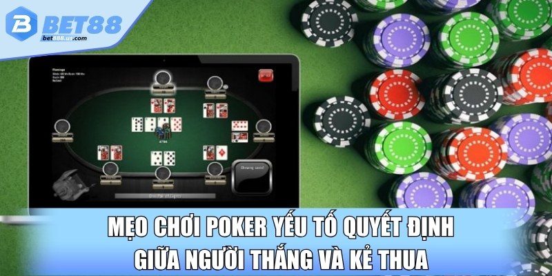 Mẹo chơi Poker yếu tố quyết định giữa người thắng và kẻ