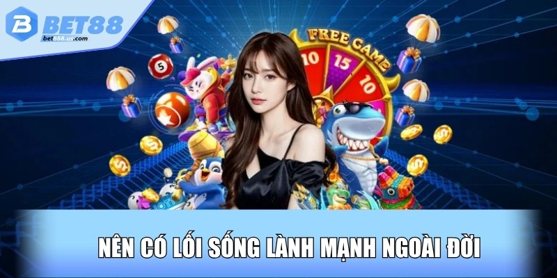 Nên có lối sống lành mạnh ngoài đời