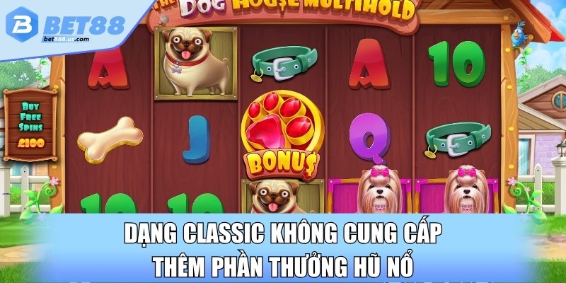Dạng classic không cung cấp thêm phần thưởng hũ nổ