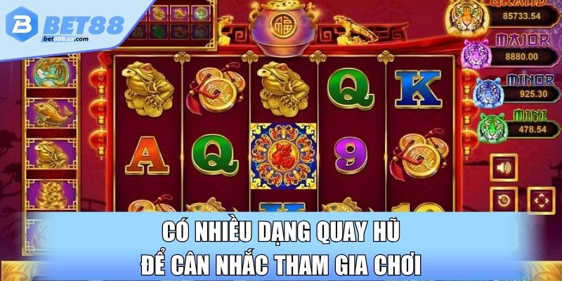 Có nhiều dạng quay hũ để cân nhắc tham gia chơi