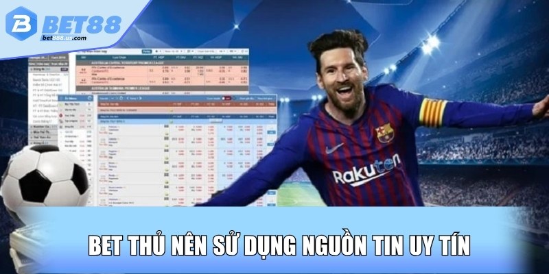 Bet thủ nên sử dụng nguồn tin uy tín