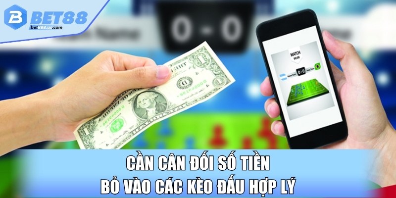 Cần cân đối số tiền bỏ vào các kèo đấu hợp lý