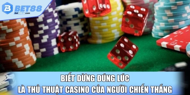 Biết dừng đúng lúc là thủ thuật casino của người chiến thắng