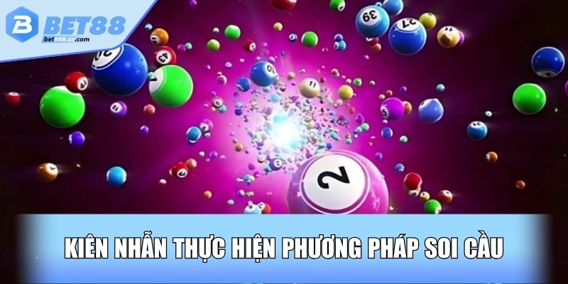 Kiên nhẫn thực hiện phương pháp soi cầu