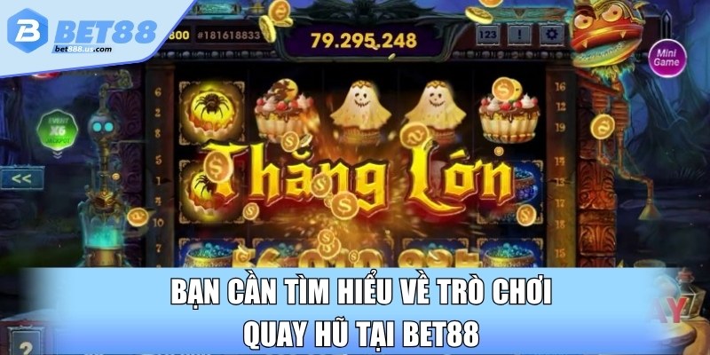 Bạn cần tìm hiểu về trò chơi quay hũ tại Bet88