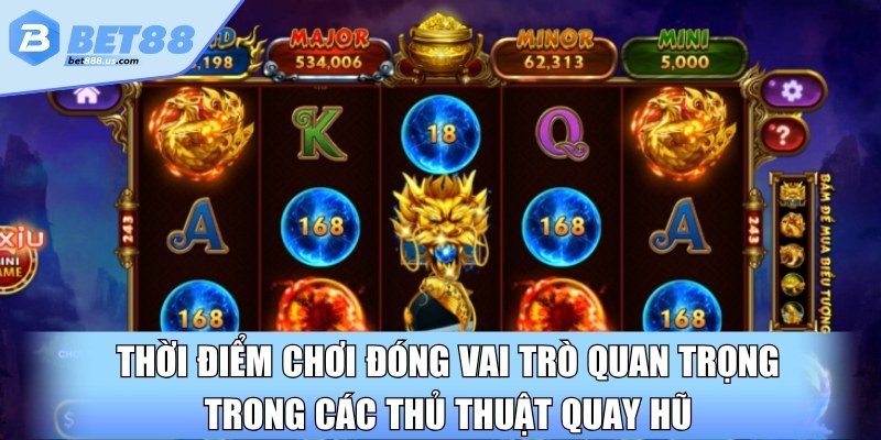 Thời điểm chơi đóng vai trò quan trọng trong các thủ thuật quay hũ